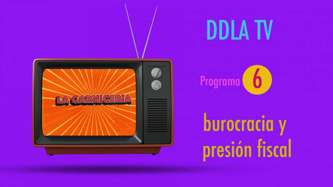 DDLA TV T9P6 - BUROCRACIA Y PRESIÓN FISCAL