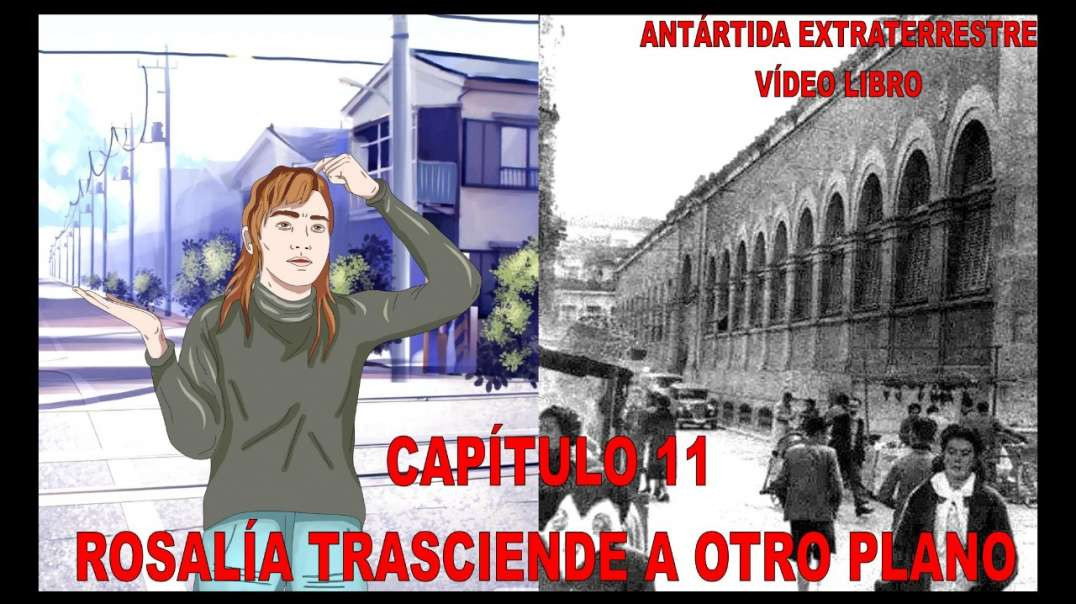CAPÍTULO 11 - ROSALÍA TRASCIENDE A OTRO PLANO / ANTÁRTIDA EXTRATERRESTRE