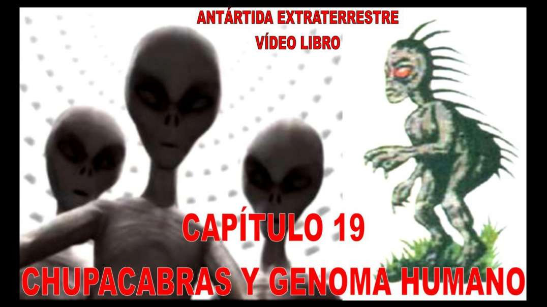 CAPÍTULO 19 - CHUPACABRAS Y GENOMA HUMANO / ANTÁRTIDA EXTRATERRESTRE