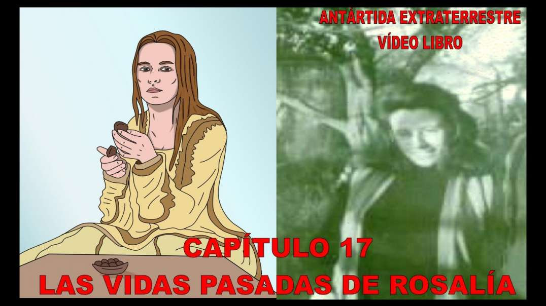 CAPÍTULO 17 - LAS VIDAS PASADAS DE ROSALÍA / ANTÁRTIDA EXTRATERRESTRE
