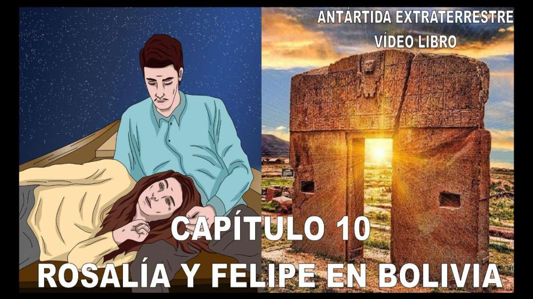 CAPÍTULO 10 - ROSALÍA Y FELIPE EN BOLIVIA / ANTÁRTIDA EXTRATERRESTRE