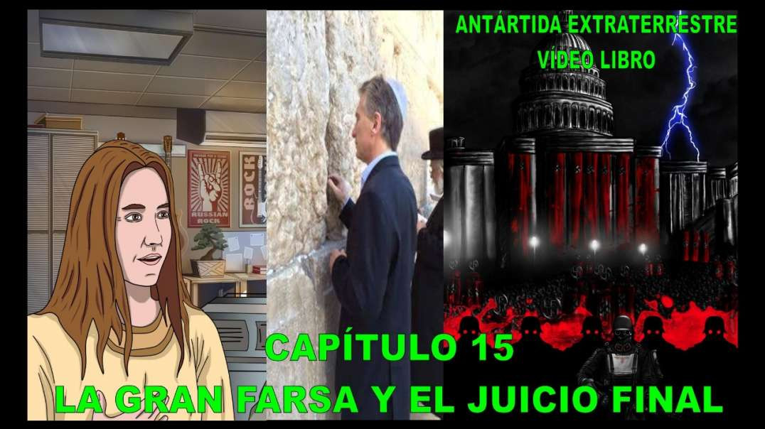 CAPÍTULO 15 - LA GRAN FARSA Y EL JUICIO FINAL / ANTÁRTIDA EXTRATERRESTRE