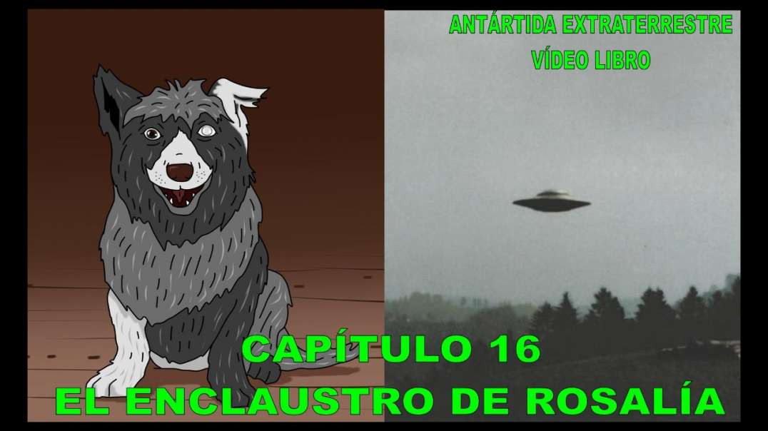 CAPÍTULO 16 - EL ENCLAUSTRO DE ROSALÍA / ANTÁRTIDA EXTRATERRESTRE